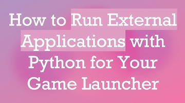 How to Run External Applications with Python for Your Game Launcher