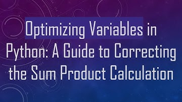 Optimizing Variables in Python: A Guide to Correcting the Sum Product Calculation