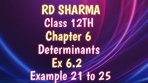 RD Sharma | Class 12 | Chapter 6 | Determinants | Ex 6.2 | Example 21 to 25 |