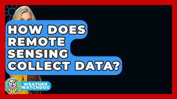 How Does Remote Sensing Collect Data? - Weather Watchdog