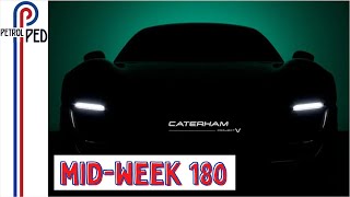 MID-WEEK 180 - Is the Caterham Project V the re-birth of an icon ?!