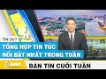 Tổng hợp tin tức Việt Nam nổi bật nhất trong tuần | Bản tin cuối tuần ngày 21/6/2020 | FBNC