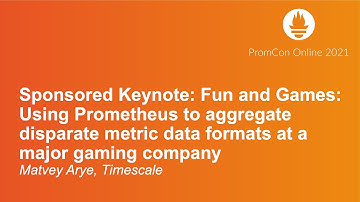 Sponsored Keynote - Fun and Games: Using Prometheus to aggregate disparate metric dat... Matvey Arye