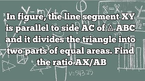 In figure, the line segment XY is parallel to side AC of ∆ ABC and it divides the triangle into ....