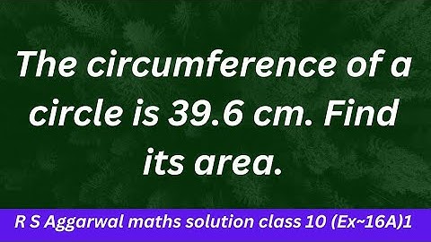 The circumference of a circle is 39.6 cm. Find its area.
