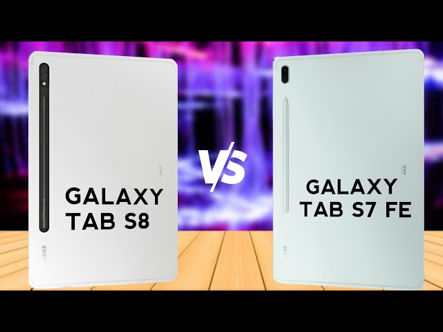 Samsung Galaxy Tab S8 VS Samsung Galaxy Tab S7 Fe