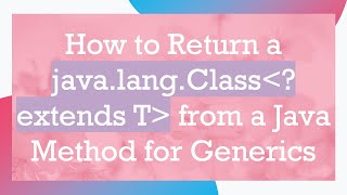 How to Return a java.lang.Class ? extends T  from a Java Method for Generics