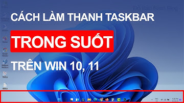 Cách làm trong suốt thanh taskbar Win 11, 10 siêu độc đáo