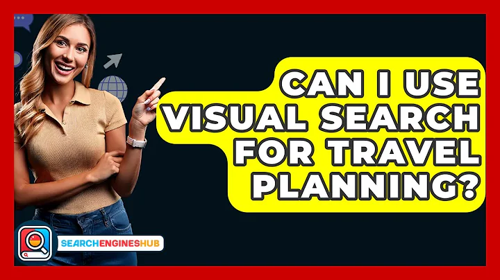 Can I Use Visual Search For Travel Planning? - SearchEnginesHub.com