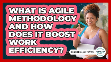 What Is Agile Methodology And How Does It Boost Work Efficiency? - Work Life Balance Experts