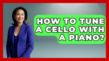 How To Tune A Cello With A Piano? - Classical Serenade