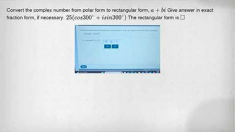 Convert the complex number from polar form to rectangular form, a+bi Give answer in exact fraction f