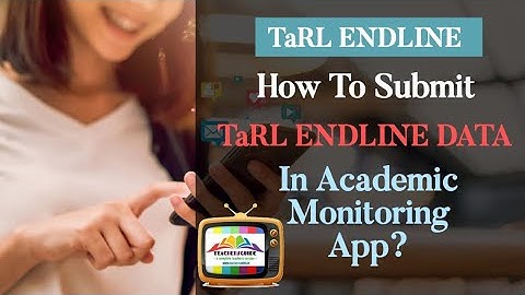 HOW TO SUBMIT TaRL ENDLINE DATA IN ACADEMIC MONITERING APP?
