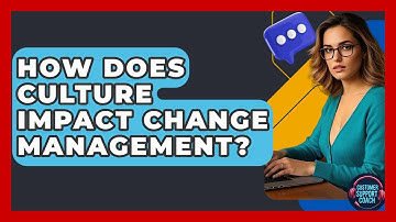 How Does Culture Impact Change Management? - Customer Support Coach