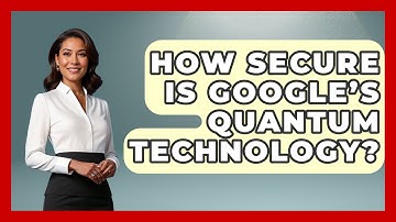 How Secure Is Google’s Quantum Technology? - Quantum Tech Explained