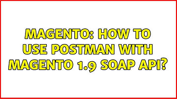 Magento: How to use Postman with Magento 1.9 SOAP API?
