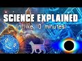 Science Explained in like 10 minutes