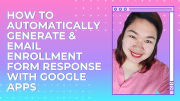 HOW TO AUTOMATICALLY GENERATE & EMAIL ENROLLMENT FORM RESPONSE WITH GOOGLE APPS