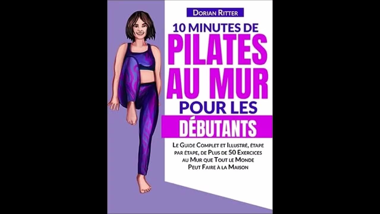 10 Minutes de Pilates au Mur pour les Débutants Le Guide Complet de plus de 50 Exercices au
