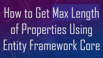 How to Get Max Length of Properties Using Entity Framework Core