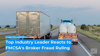 Top Industry Leader Reacts to FMCSAs Broker Fraud Ruling