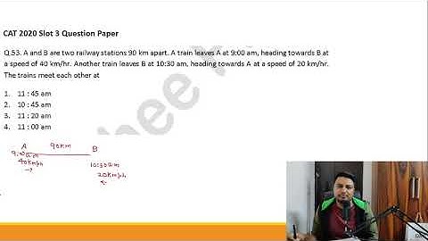CAT 2020  slot 3 Question 53|| Time speed distance|| A and B are two railway stations 90km apart.