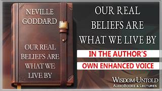 Neville Goddard - Our Real Beliefs Are What We Live By - Full Audio Lecture