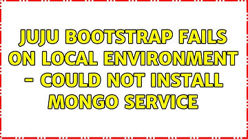 Ubuntu: juju bootstrap fails on local environment - Could not install mongo service
