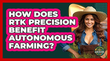 How Does RTK Precision Benefit Autonomous Farming? - The World of Agriculture