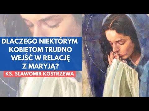 Dlaczego niektórym kobietom trudno wejść w relację z Maryją - ks. Sławomir Kostrzewa