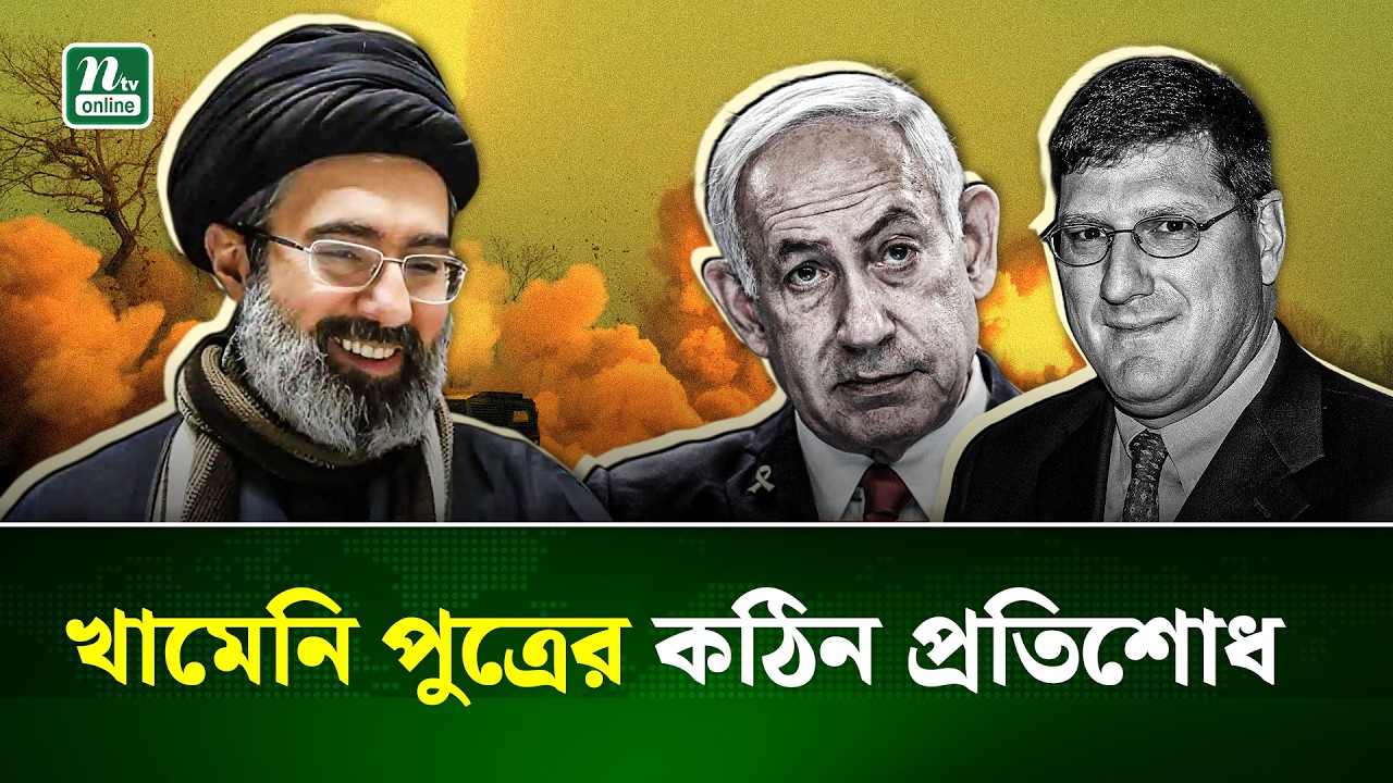 শেষ নেতানিয়াহুর ভাই, মোজতবা খামেনি যেন আলী খামেনির চেয়ে কঠোর! | Netanyahu | Mojtaba | Khamenei | NTV