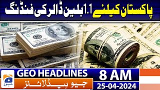 Geo Headlines Today 8 AM | Govt seeking new long-term, larger IMF loan | 25th April 2024