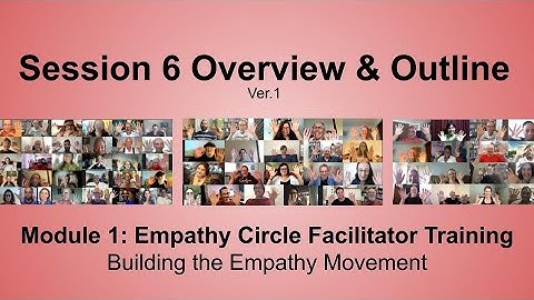 Session 6 Outline and Overview - Empathy Circle Facilitator Training