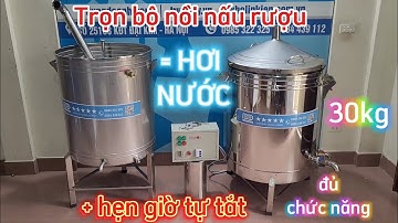 Trọn bộ nồi nấu rượu bằng HƠI NƯỚC 30kg điện 1 pha hoặc 3 pha hẹn giờ tự tắt