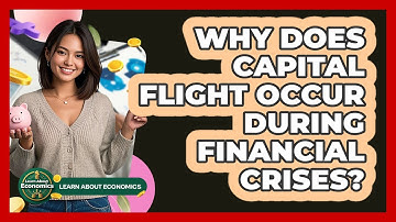 Why Does Capital Flight Occur During Financial Crises? - Learn About Economics