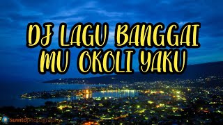 DJ MU OKOLI YAKU - LAGU DAERAH BANGGAI - SULTENG