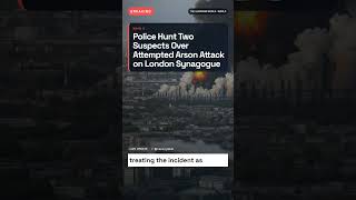 Police Hunt Two Suspects Over Attempted Arson Attack on London Synagogue