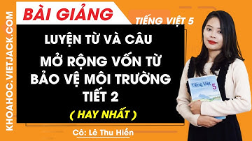 Luyện từ và câu: Mở rộng vốn từ Bảo vệ môi trường - Tuần 13 - Tiếng Việt lớp 5 - Cô Hiền (HAY NHẤT)