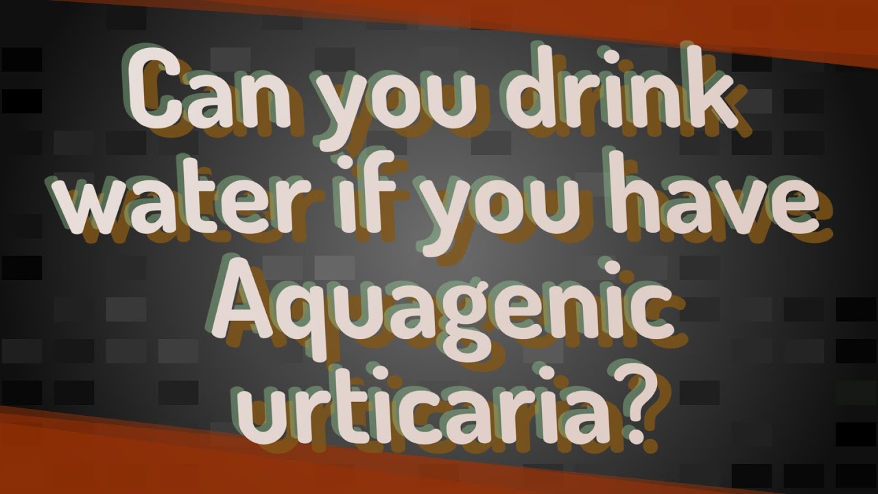 Can you drink water if you have Aquagenic urticaria? YouTube