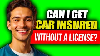 Can You Get Car Insurance Without A License | Can I Get Auto Insurance Without A License