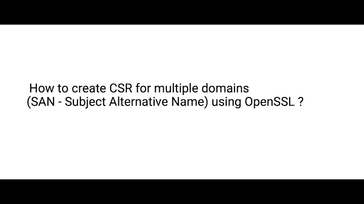 How to create CSR for  multiple domains (SAN - Subject Alternative Name) using OpenSSL ?