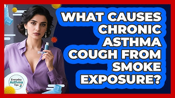 What Causes Chronic Asthma Cough From Smoke Exposure? - Everyday Asthma Tips