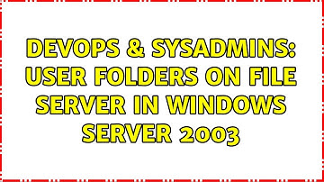 DevOps & SysAdmins: User folders on file server in WIndows Server 2003