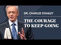 The Courage to Keep Going – Dr. Charles Stanley