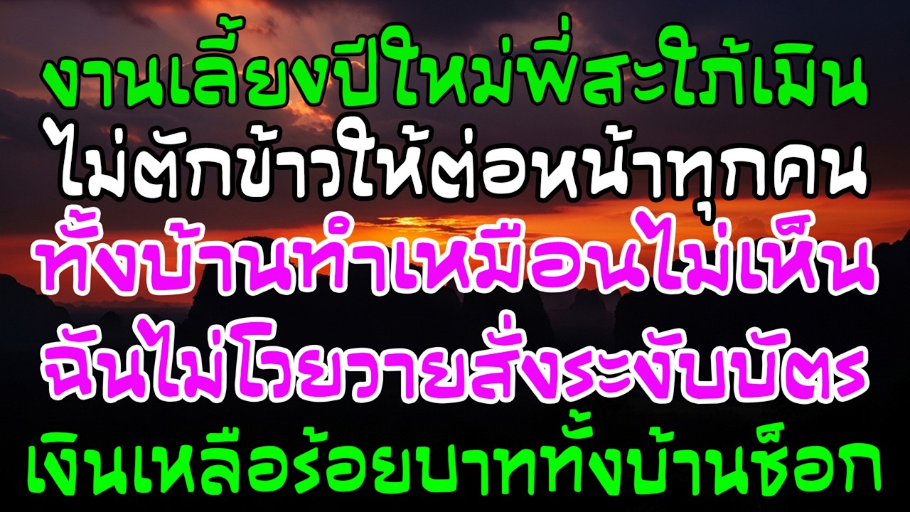 งานปีใหม่ไม่ตักข้าวให้ฉัน ฉันระงับบัตร เงินเหลือร้อยเดียว ทั้งบ้านช็อก