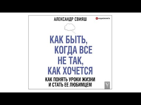 Как быть когда все не так как хочется александр свияш скачать аудиокнигу