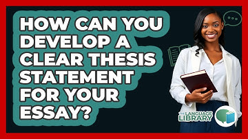 How Can You Develop A Clear Thesis Statement For Your Essay? - The Language Library