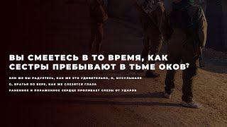 Вы смеетесь в то время, как сестры пребывают в тьме оков? | TASADDAQA