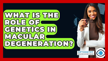 What Is The Role Of Genetics In Macular Degeneration? - Optometry Knowledge Base