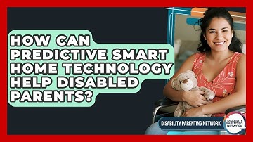 How Can Predictive Smart Home Technology Help Disabled Parents? - Disability Parenting Network